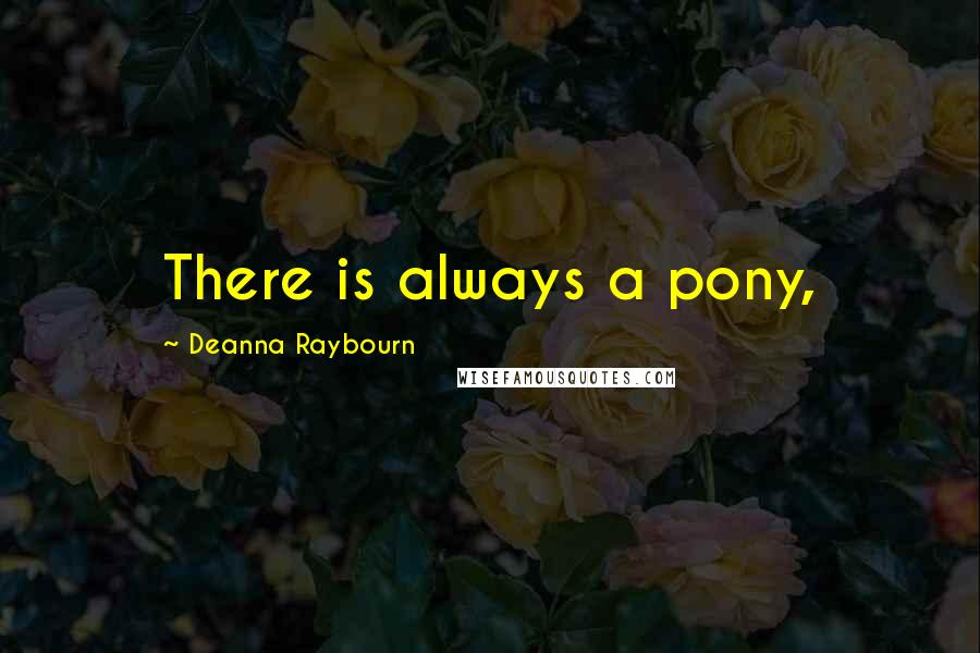 Deanna Raybourn Quotes: There is always a pony,