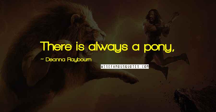 Deanna Raybourn Quotes: There is always a pony,