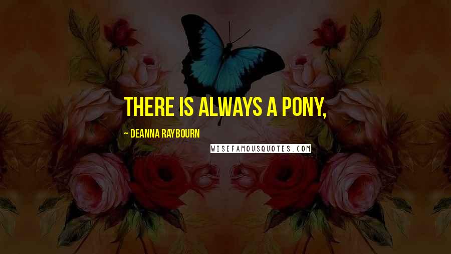 Deanna Raybourn Quotes: There is always a pony,