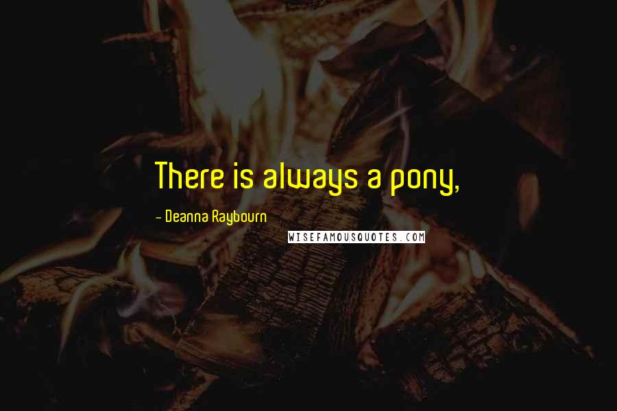 Deanna Raybourn Quotes: There is always a pony,