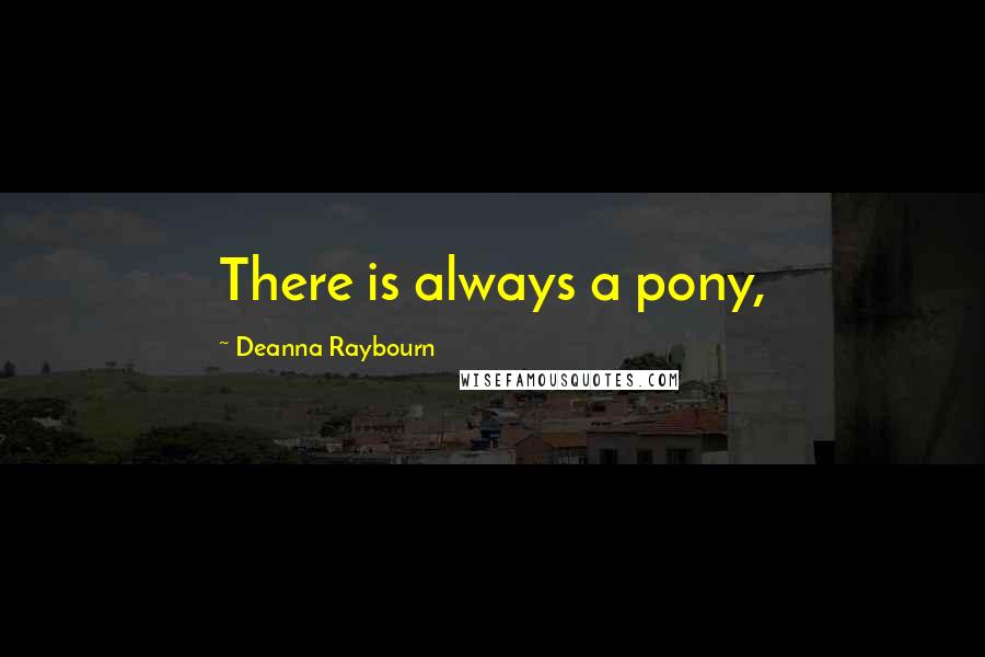 Deanna Raybourn Quotes: There is always a pony,