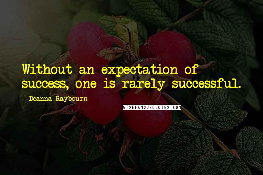 Deanna Raybourn Quotes: Without an expectation of success, one is rarely successful.