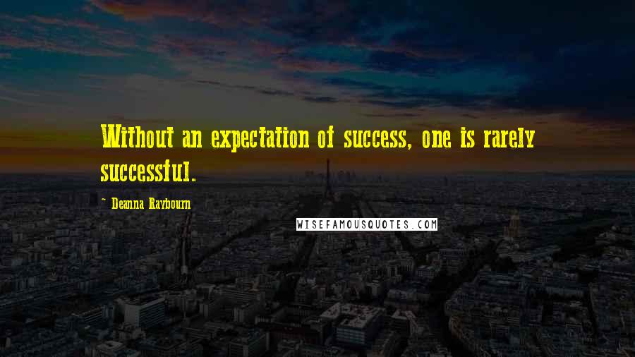 Deanna Raybourn Quotes: Without an expectation of success, one is rarely successful.