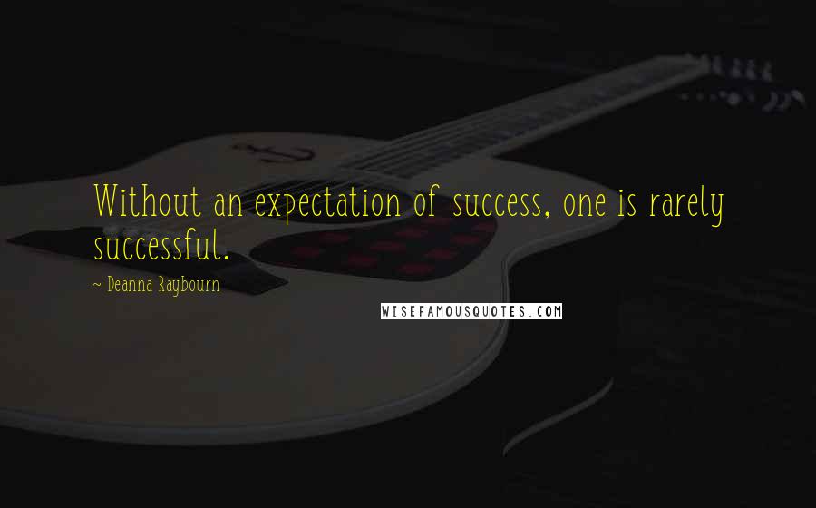Deanna Raybourn Quotes: Without an expectation of success, one is rarely successful.