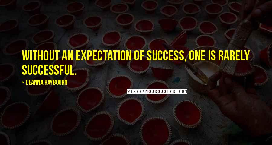 Deanna Raybourn Quotes: Without an expectation of success, one is rarely successful.