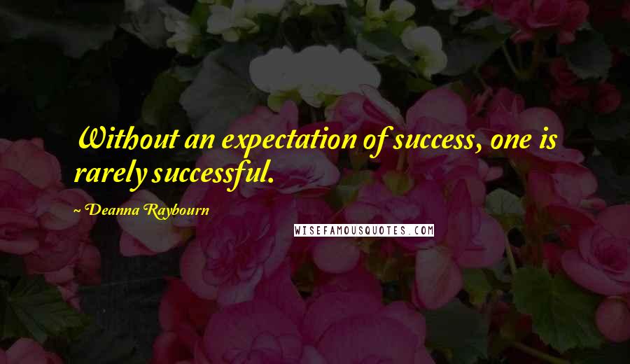 Deanna Raybourn Quotes: Without an expectation of success, one is rarely successful.