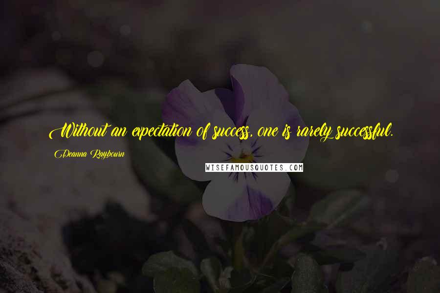 Deanna Raybourn Quotes: Without an expectation of success, one is rarely successful.