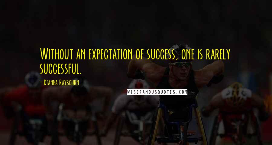 Deanna Raybourn Quotes: Without an expectation of success, one is rarely successful.