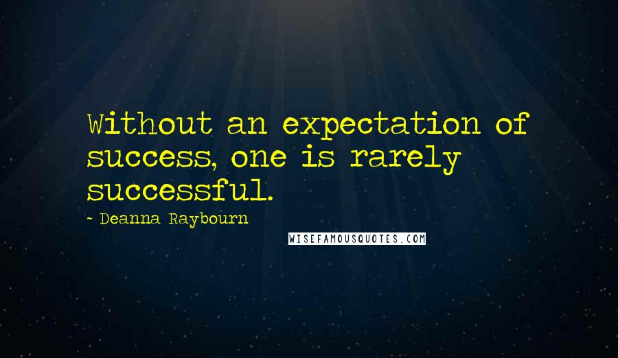 Deanna Raybourn Quotes: Without an expectation of success, one is rarely successful.