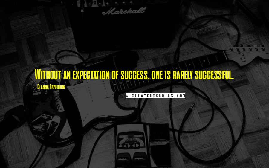 Deanna Raybourn Quotes: Without an expectation of success, one is rarely successful.