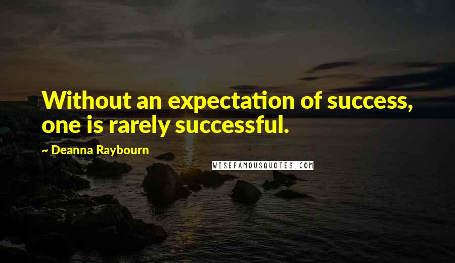 Deanna Raybourn Quotes: Without an expectation of success, one is rarely successful.
