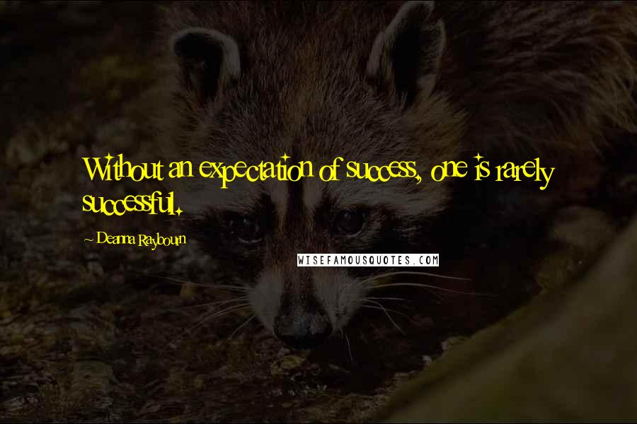 Deanna Raybourn Quotes: Without an expectation of success, one is rarely successful.