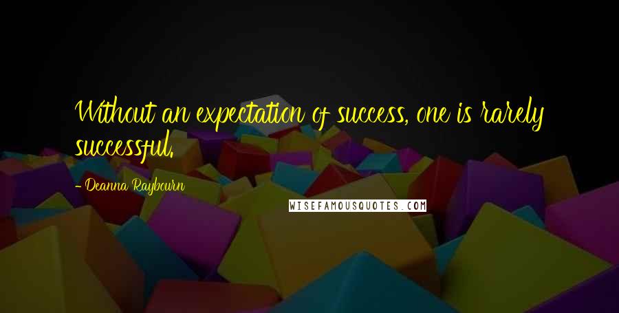 Deanna Raybourn Quotes: Without an expectation of success, one is rarely successful.