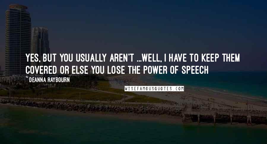 Deanna Raybourn Quotes: Yes, but you usually aren't ...Well, I have to keep them covered or else you lose the power of speech
