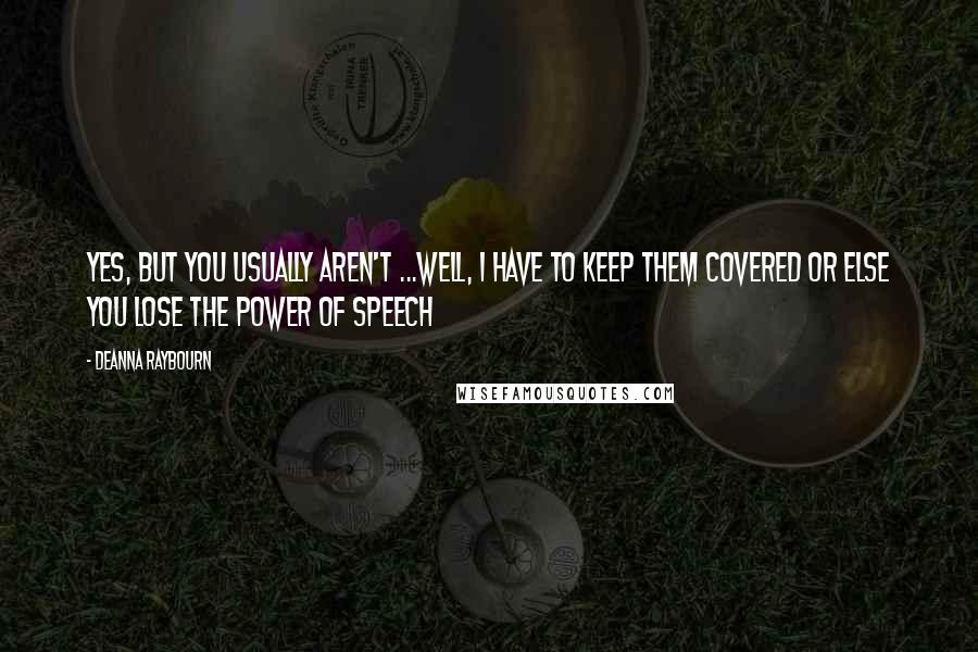 Deanna Raybourn Quotes: Yes, but you usually aren't ...Well, I have to keep them covered or else you lose the power of speech