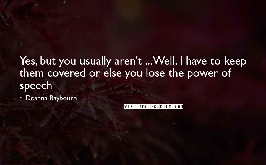 Deanna Raybourn Quotes: Yes, but you usually aren't ...Well, I have to keep them covered or else you lose the power of speech