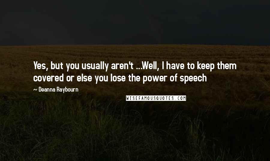 Deanna Raybourn Quotes: Yes, but you usually aren't ...Well, I have to keep them covered or else you lose the power of speech
