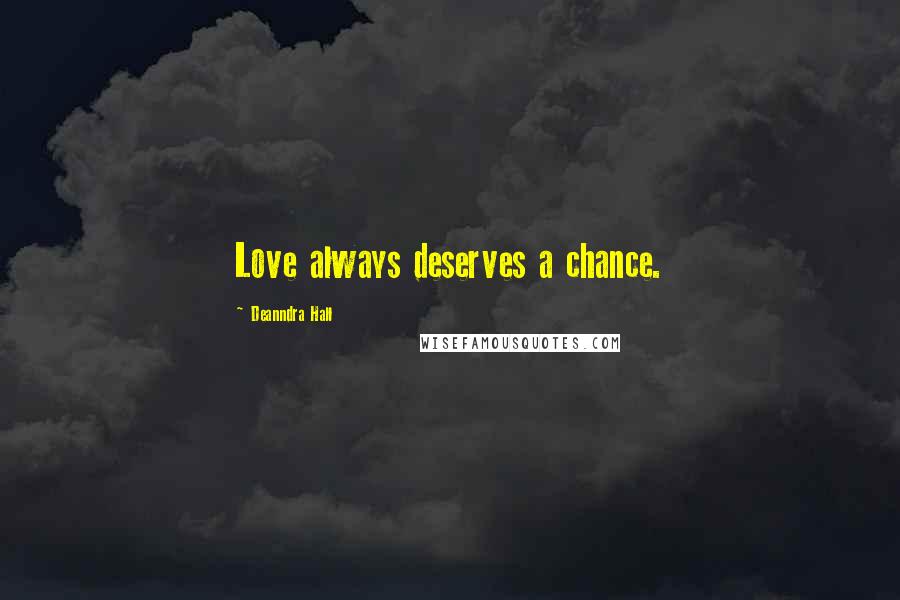 Deanndra Hall Quotes: Love always deserves a chance.