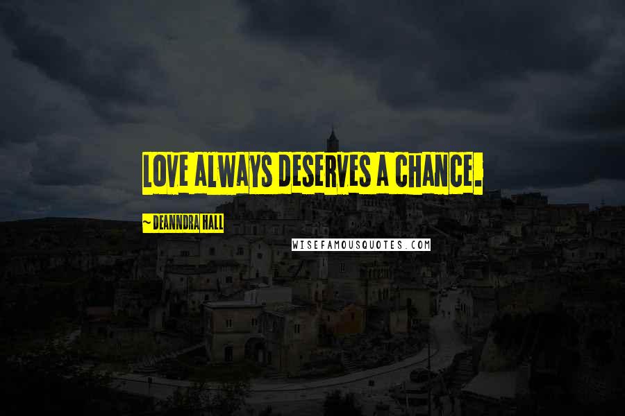 Deanndra Hall Quotes: Love always deserves a chance.