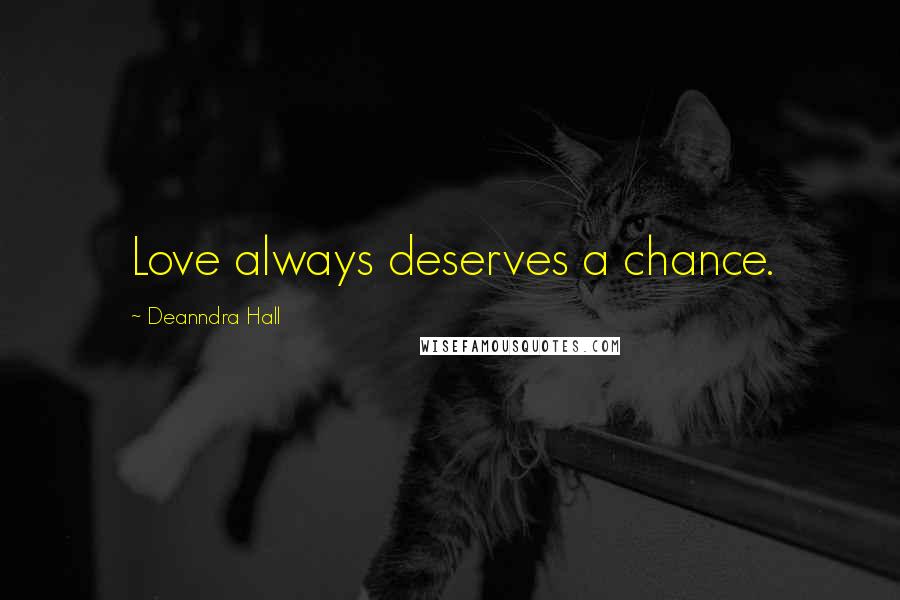 Deanndra Hall Quotes: Love always deserves a chance.