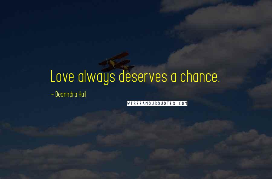 Deanndra Hall Quotes: Love always deserves a chance.