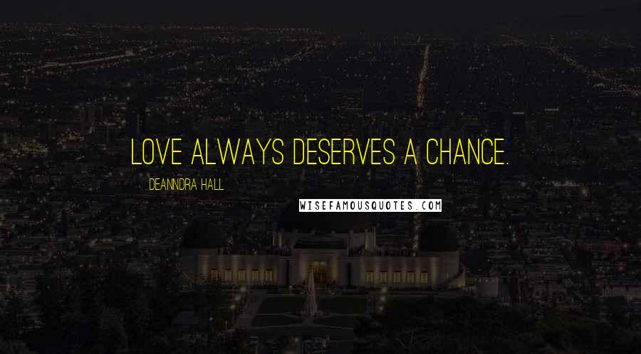 Deanndra Hall Quotes: Love always deserves a chance.