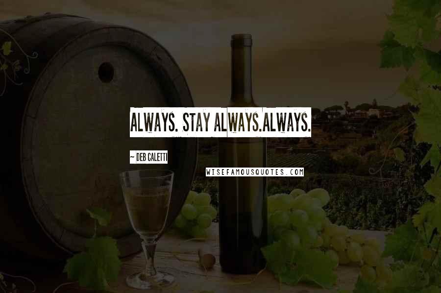 Deb Caletti Quotes: Always. Stay always.Always.