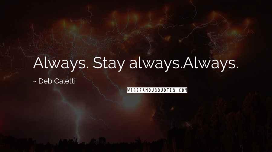 Deb Caletti Quotes: Always. Stay always.Always.