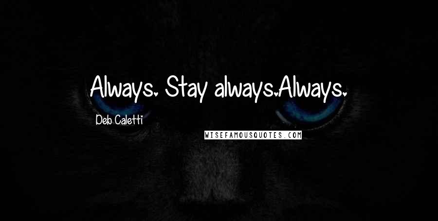 Deb Caletti Quotes: Always. Stay always.Always.