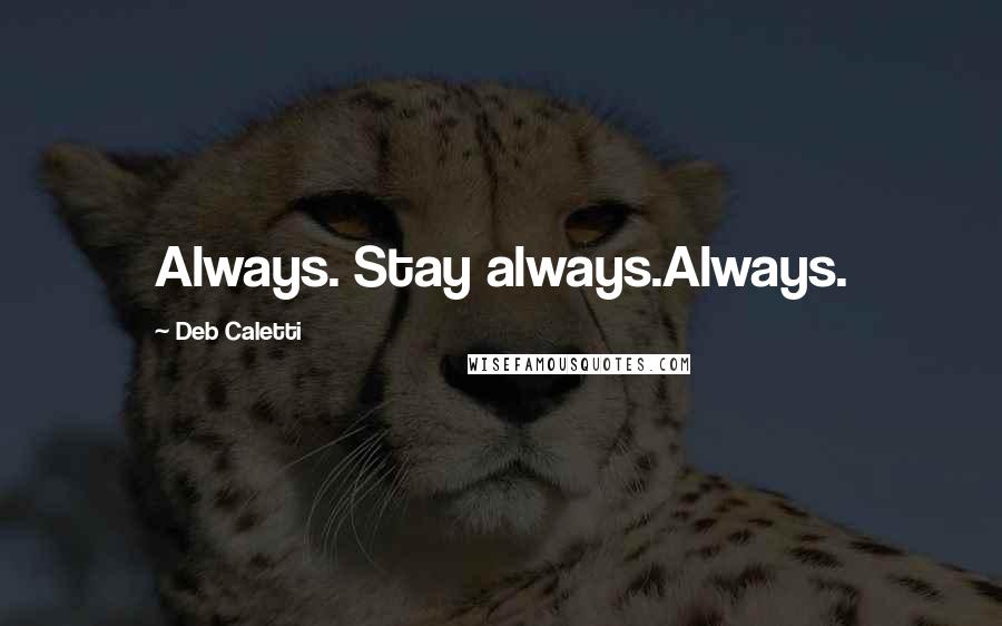 Deb Caletti Quotes: Always. Stay always.Always.