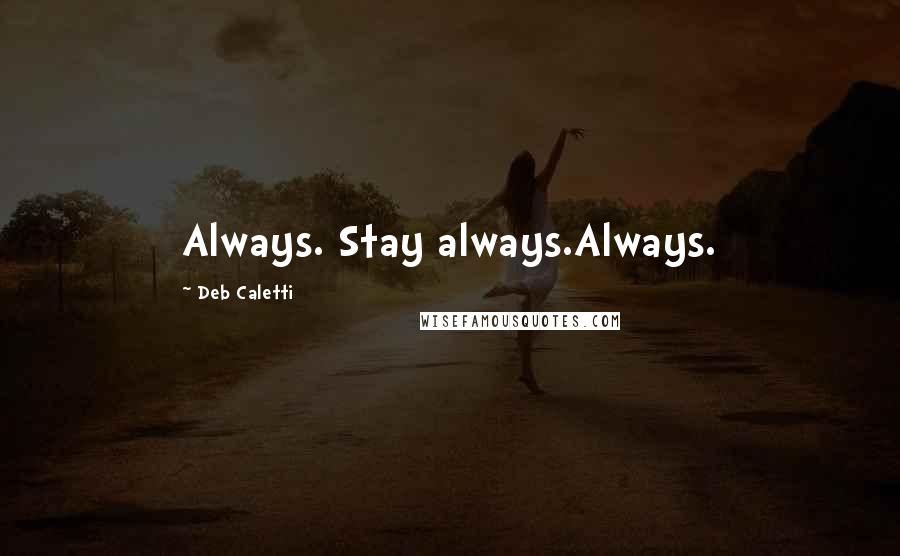 Deb Caletti Quotes: Always. Stay always.Always.