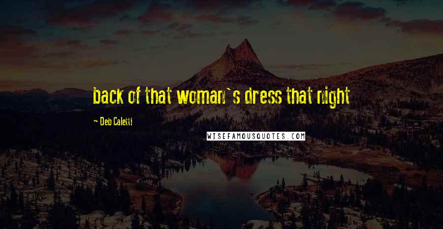 Deb Caletti Quotes: back of that woman's dress that night