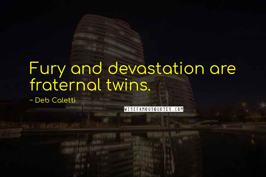 Deb Caletti Quotes: Fury and devastation are fraternal twins.