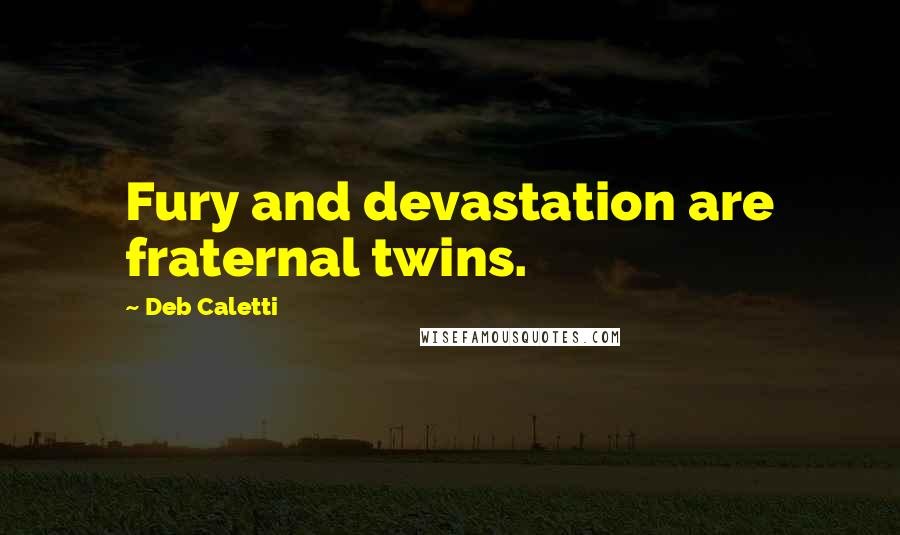 Deb Caletti Quotes: Fury and devastation are fraternal twins.