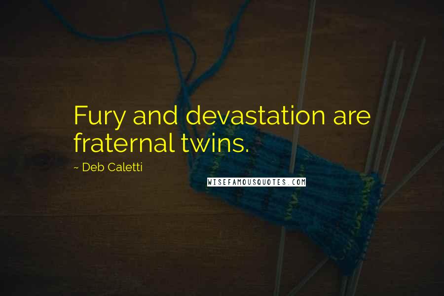 Deb Caletti Quotes: Fury and devastation are fraternal twins.