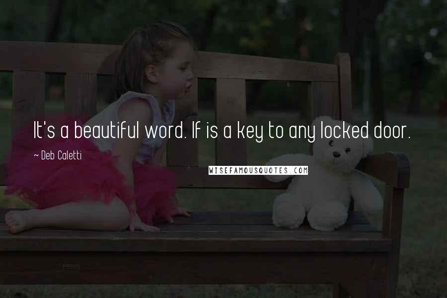 Deb Caletti Quotes: It's a beautiful word. If is a key to any locked door.