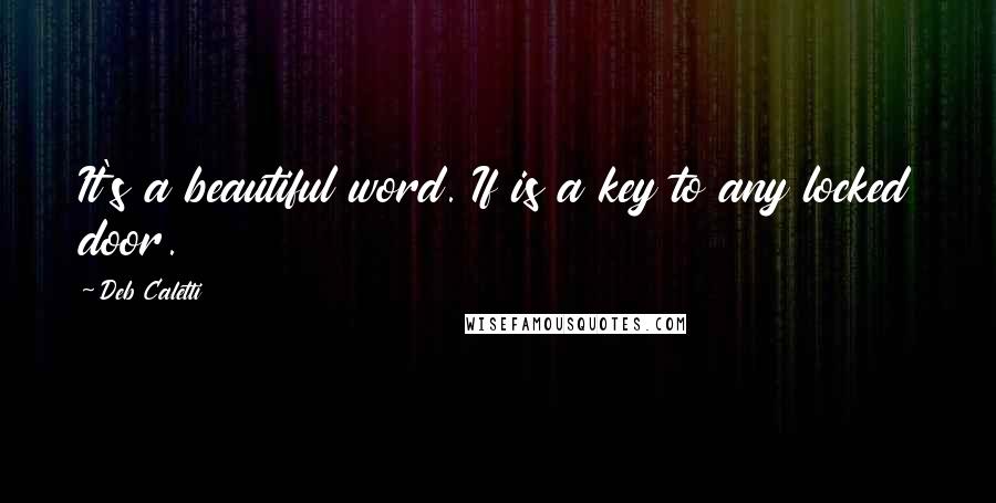 Deb Caletti Quotes: It's a beautiful word. If is a key to any locked door.