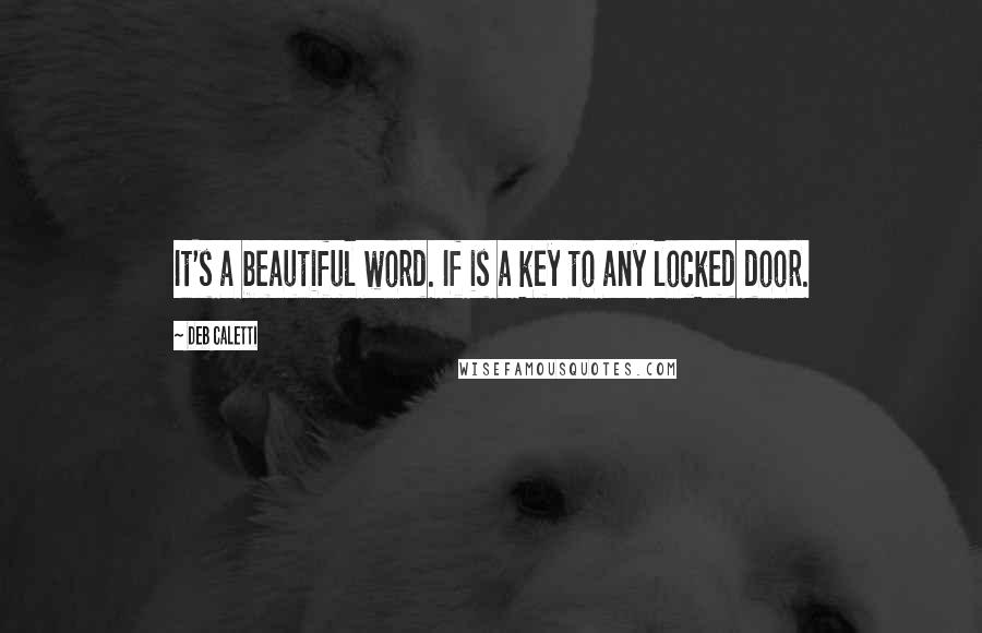 Deb Caletti Quotes: It's a beautiful word. If is a key to any locked door.