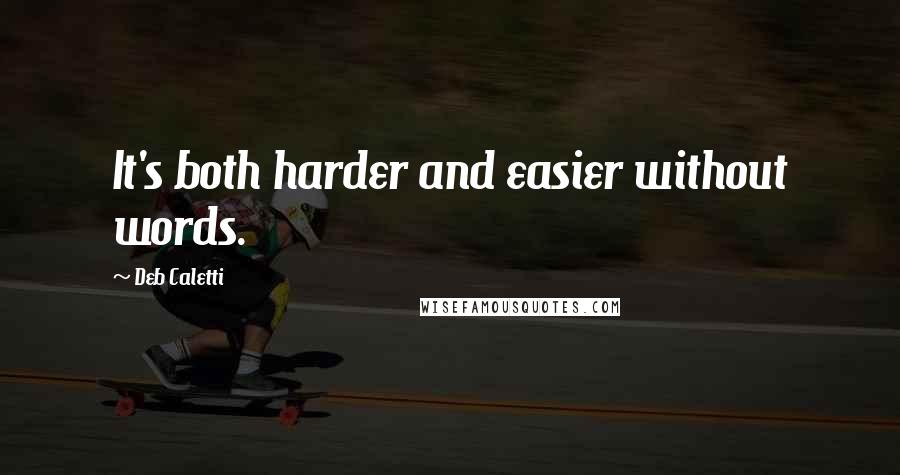 Deb Caletti Quotes: It's both harder and easier without words.