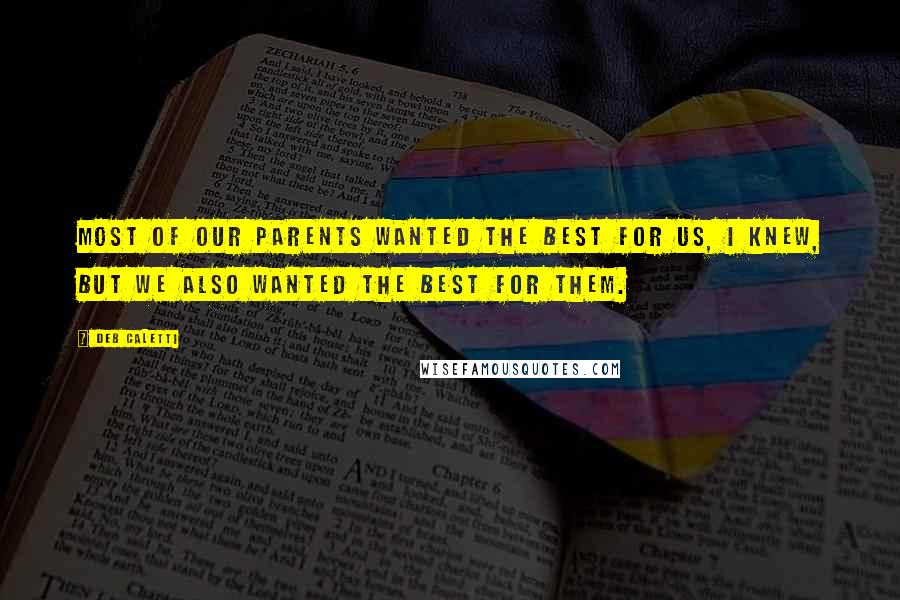Deb Caletti Quotes: Most of our parents wanted the best for us, I knew, but we also wanted the best for them.