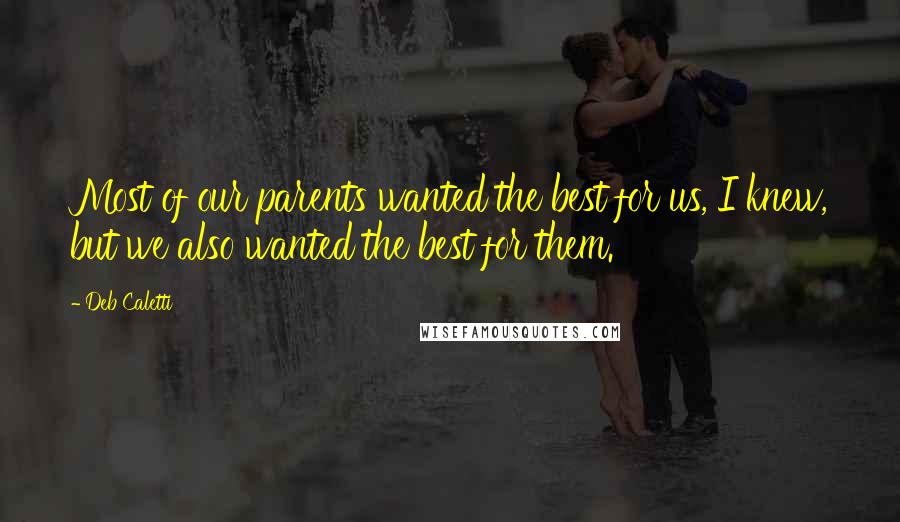 Deb Caletti Quotes: Most of our parents wanted the best for us, I knew, but we also wanted the best for them.