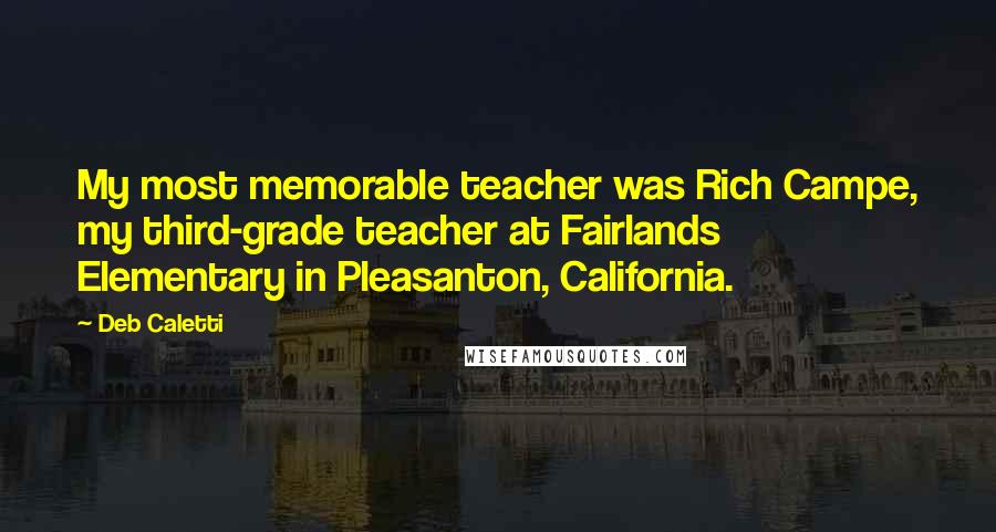 Deb Caletti Quotes: My most memorable teacher was Rich Campe, my third-grade teacher at Fairlands Elementary in Pleasanton, California.