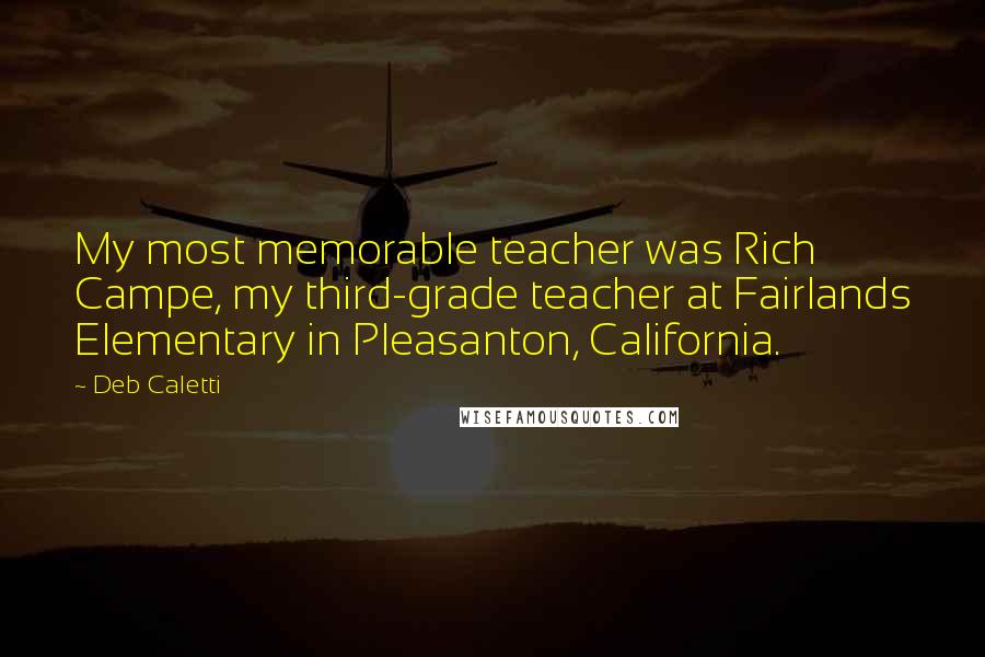 Deb Caletti Quotes: My most memorable teacher was Rich Campe, my third-grade teacher at Fairlands Elementary in Pleasanton, California.