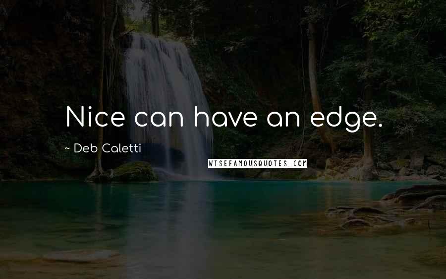 Deb Caletti Quotes: Nice can have an edge.