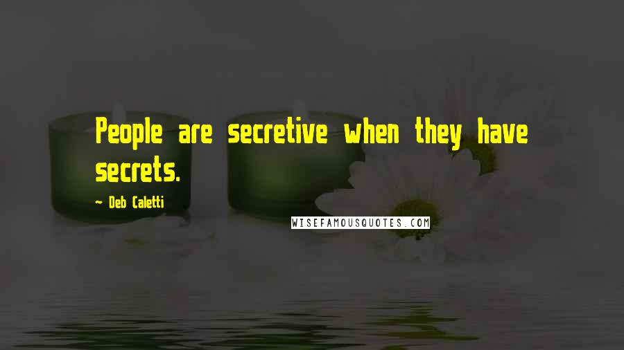 Deb Caletti Quotes: People are secretive when they have secrets.