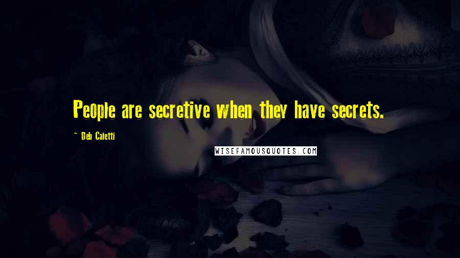 Deb Caletti Quotes: People are secretive when they have secrets.