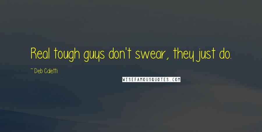 Deb Caletti Quotes: Real tough guys don't swear, they just do.
