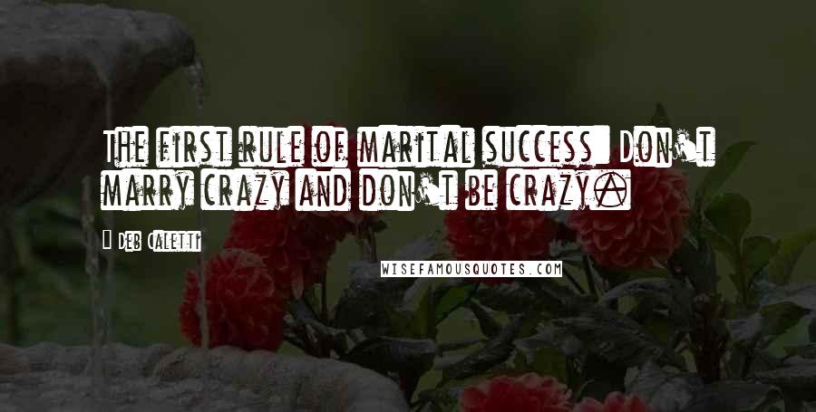 Deb Caletti Quotes: The first rule of marital success: Don't marry crazy and don't be crazy.