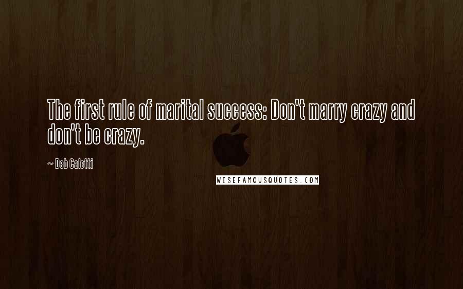 Deb Caletti Quotes: The first rule of marital success: Don't marry crazy and don't be crazy.