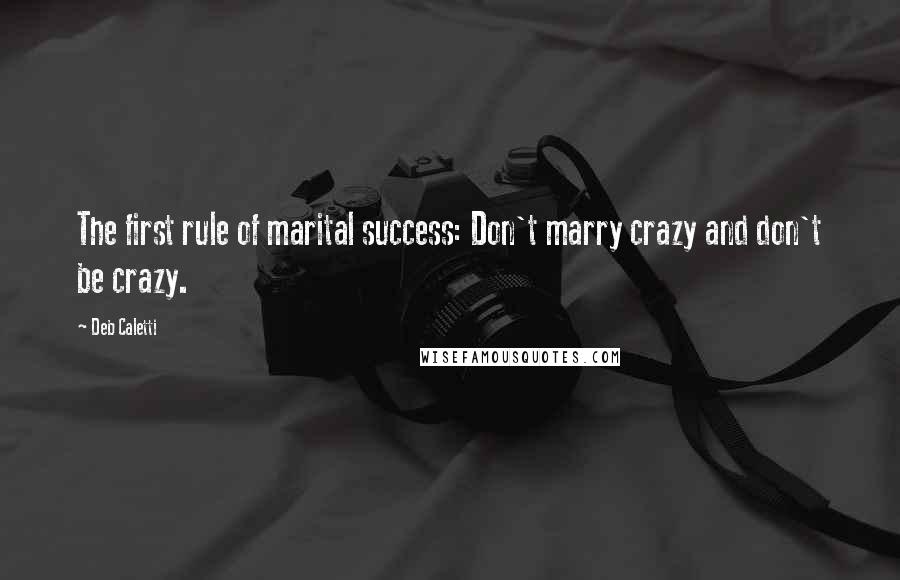 Deb Caletti Quotes: The first rule of marital success: Don't marry crazy and don't be crazy.